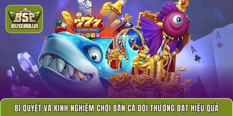 Bí quyết và kinh nghiệm chơi bắn cá đổi thưởng đạt hiệu quả