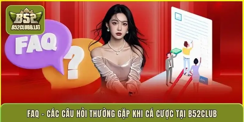 FAQ - Các câu hỏi thường gặp khi cá cược tại B52Club